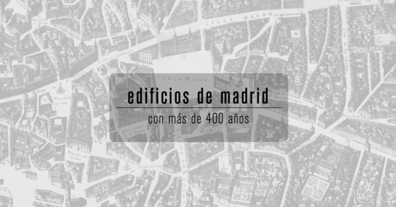 Especial: 20 edificios de Madrid con más de 400 años de historia