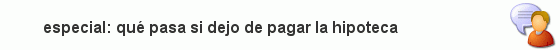 ¿Qué pasa si dejo de pagar la hipoteca?
