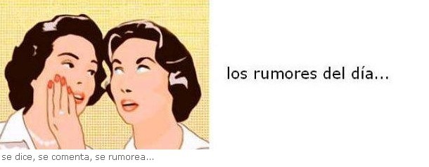 Rumores que corren...
