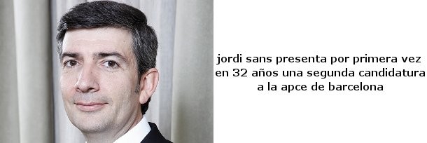jordi sans, candidato a la presidencia de la apce 'Pelea' inédita por la presidencia de la Asociación de Promotores y Constructores (APCE) de Barcelona