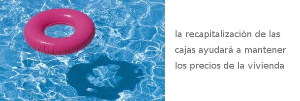 Los expertos estiman que la recapitalización de las cajas hará de flotador a los precios de la vivienda