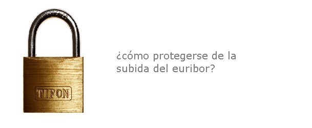 Cómo proteger la hipoteca del alza del Euribor