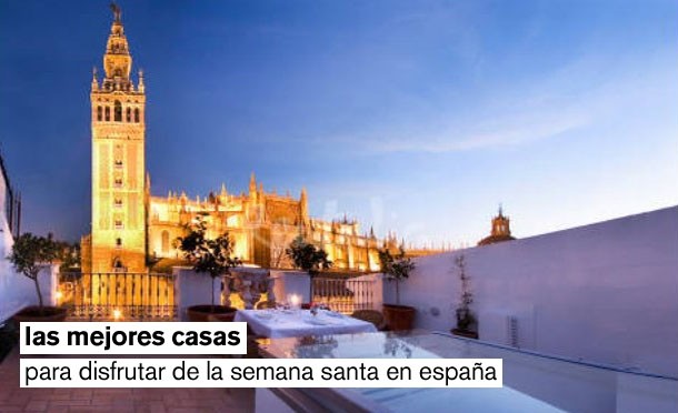 Las mejores casas para disfrutar de la semana santa en España