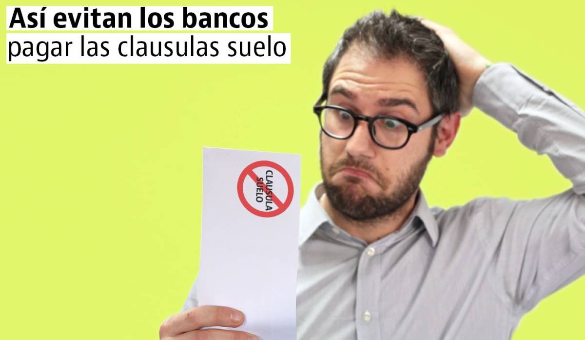 Las artimañas de los bancos para no devolver lo cobrado de más por las cláusulas suelo