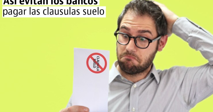 Las artimañas de los bancos para no devolver lo cobrado de más por las cláusulas suelo