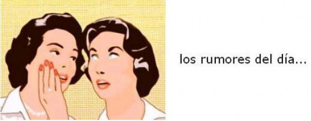 se dice, se comenta, se rumorea...
