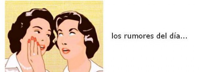 se dice, se comenta, se rumorea...