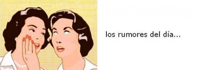 se dice, se comenta, se rumorea...